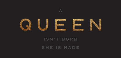 A Queen Isn’t Born She Is Made