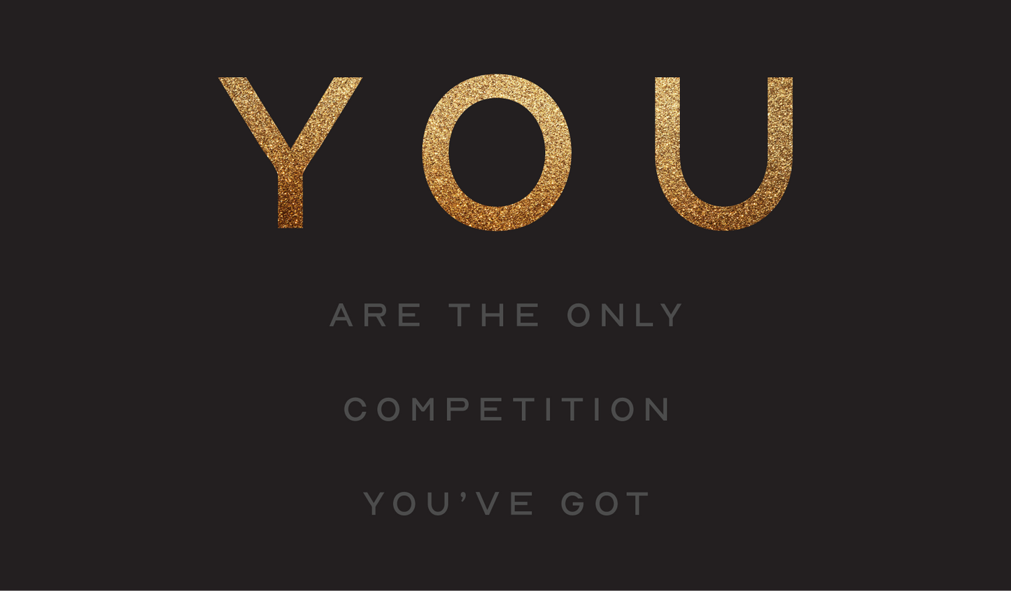 You Are The Only Competition You’ve Got